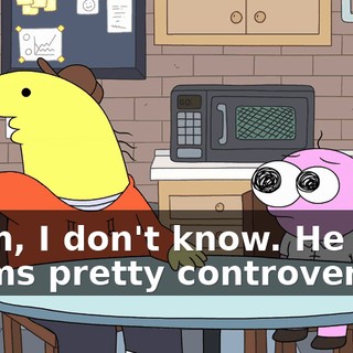 Hmm, I don't know. He seems pretty controversial.