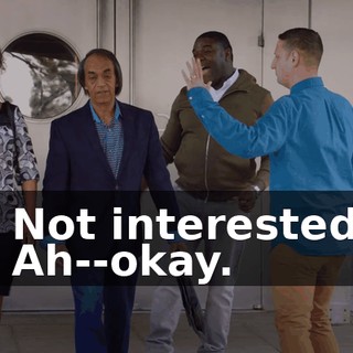 - Not interested. - Ah--okay.