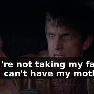 - You're not taking my father. - You can't have my mother.