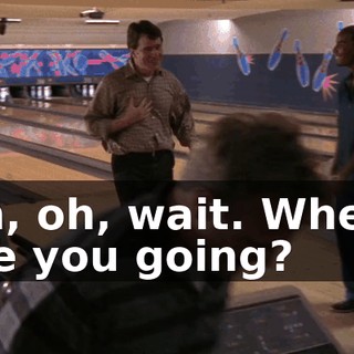 Oh, oh, wait. Where are you going?