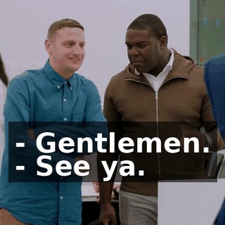 - Gentlemen. - See ya.