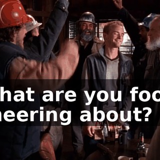What are you fools cheering about?