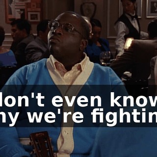 I don't even know why we're fighting.
