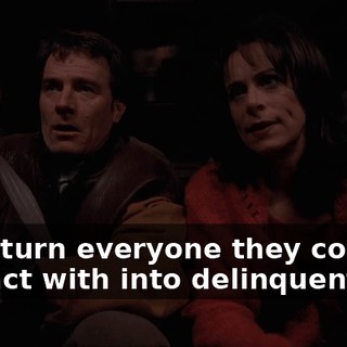 They turn everyone they come in contact with into delinquents.