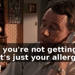 Abe, you're not getting the flu. It's just your allergies.