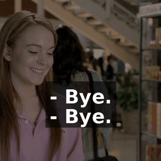 - Bye. - Bye.