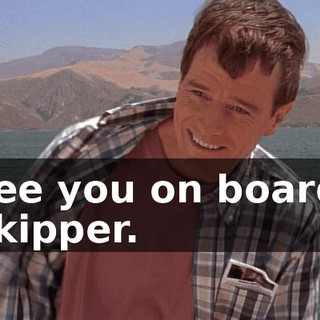 See you on board, Skipper.