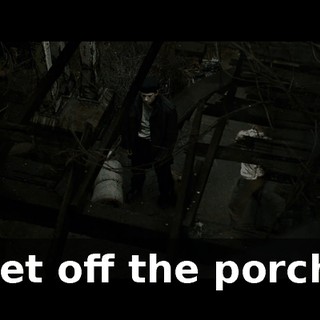 Get off the porch!