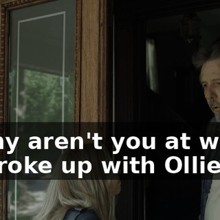 - Why aren't you at work? - I broke up with Ollie.