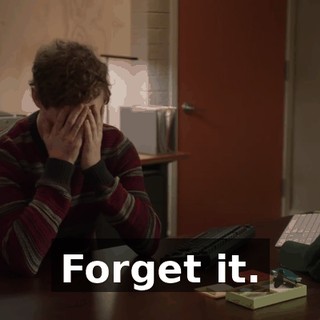 Forget it.