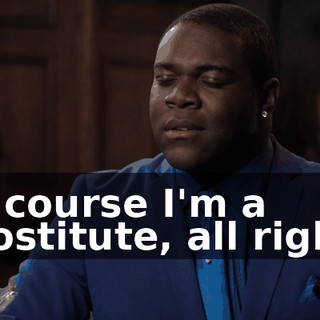 Of course I'm a prostitute, all right?
