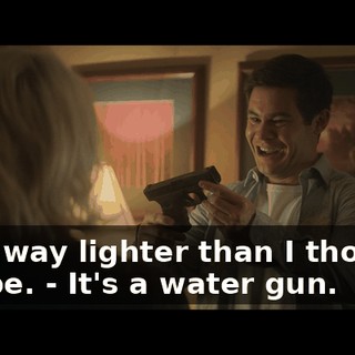 - It's way lighter than I thought it'd be. - It's a water gun.