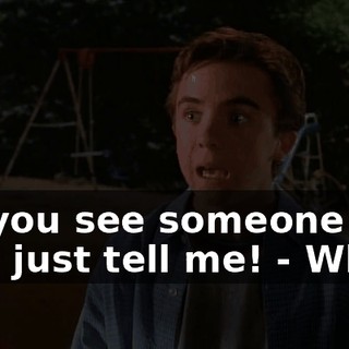 - If you see someone else just tell me! - What?