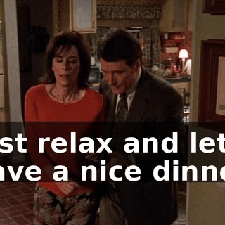 Just relax and let's have a nice dinner.
