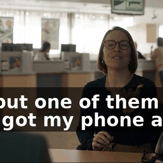 Um, but one of them must have got my phone and--