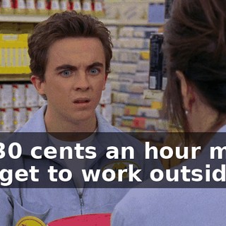 It's 30 cents an hour more; you get to work outside