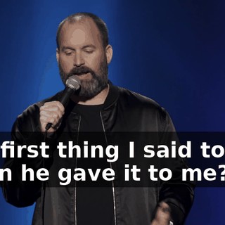 The first thing I said to him when he gave it to me?