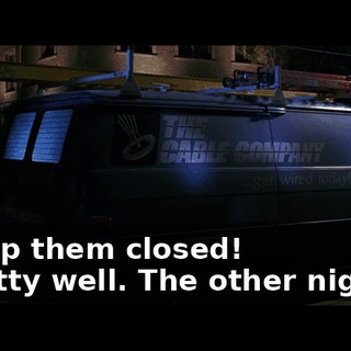 - Keep them closed! - Pretty well. The other night ...