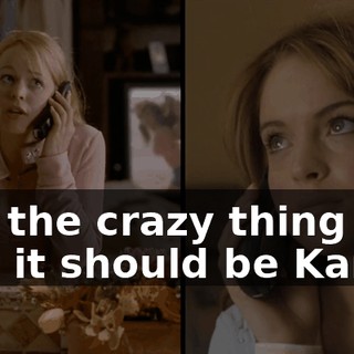 And the crazy thing is is that it should be Karen,