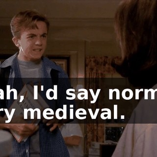 Yeah, I'd say normal. Very medieval.