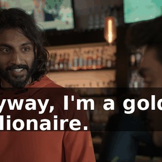 Anyway, I'm a golden millionaire.