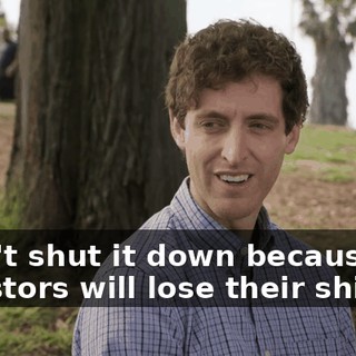 I can't shut it down because my investors will lose their shit,