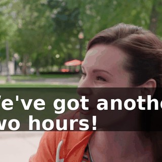We've got another two hours!