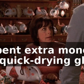 I spent extra money on quick-drying glue,