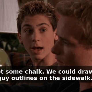 I've got some chalk. We could draw some dead guy outlines on the sidewalk.