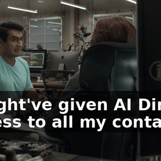 I might've given AI Dinesh access to all my contacts