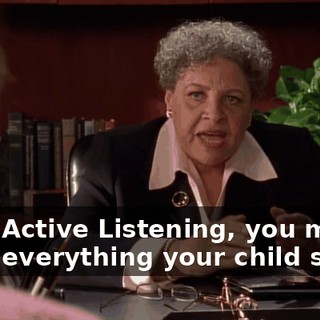 With Active Listening, you mirror back everything your child says,