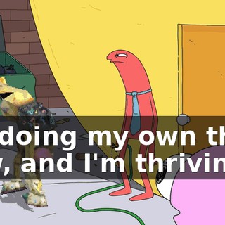 I'm doing my own thing now, and I'm thriving!