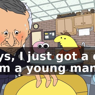 Boys, I just got a call from a young man
