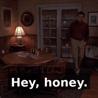 Hey, honey.