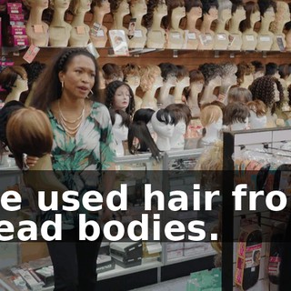 we used hair from dead bodies.