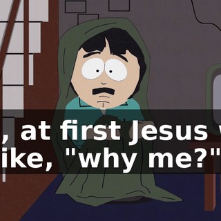 See, at first Jesus was all like, "why me?"