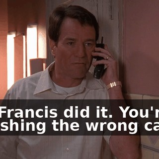 But Francis did it. You're punishing the wrong cadet.