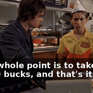 The whole point is to take five or 10 bucks, and that's it.