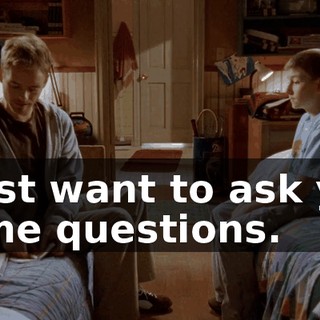 I just want to ask you some questions.