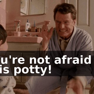 You're not afraid of this potty!
