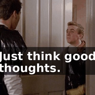 Just think good thoughts.