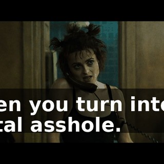 then you turn into a total asshole.