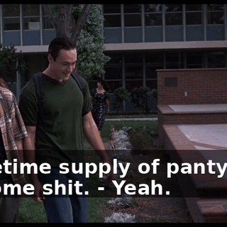 - Lifetime supply of pantyhose or some shit. - Yeah.