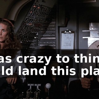 I was crazy to think I could land this plane.