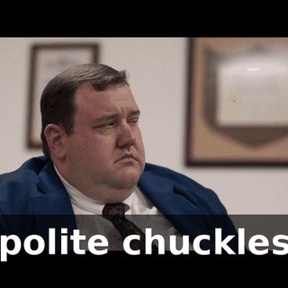 [polite chuckles]