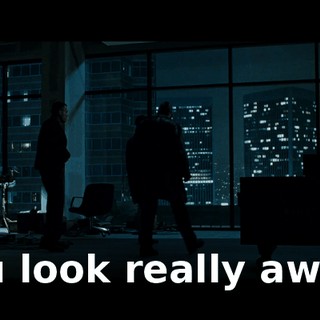You look really awful.