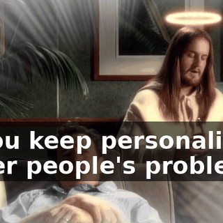 if you keep personalizing other people's problems.