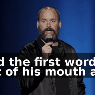 And the first words out of his mouth are,