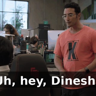 Uh, hey, Dinesh?