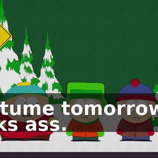 costume tomorrow. It kicks ass.